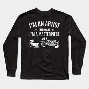 I'm An Artist That Means I'm A Masterpiece And A Work In Progress Long Sleeve T-Shirt